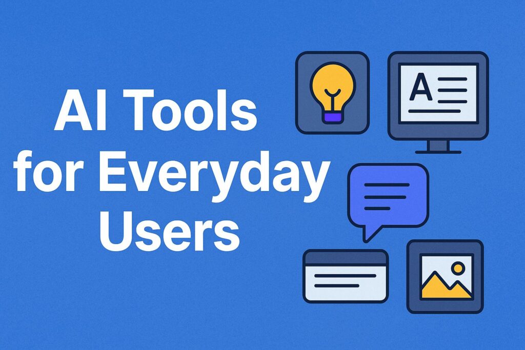 AI Tools for Everyday Users — How Anyone Can Use Artificial Intelligence to Save Time and Get More Done