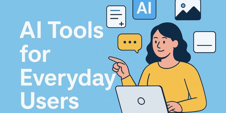 AI Tools for Everyday Users — How Anyone Can Use Artificial Intelligence to Save Time and Get More Done